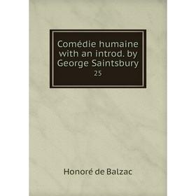 

Книга Comédie humaine with an introd. by George Saintsbury. 25