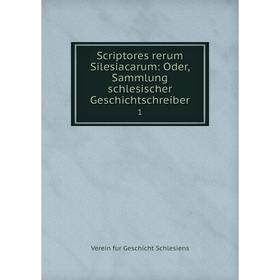 

Книга Scriptores rerum Silesiacarum: Oder, Sammlung schlesischer Geschichtschreiber 1