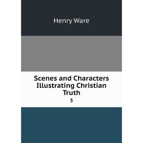 

Книга Scenes and Characters Illustrating Christian Truth 5