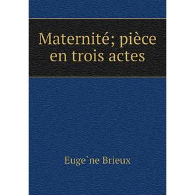 

Книга Maternité; pièce en trois actes