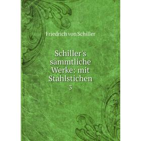 

Книга Schiller's sämmtliche Werke: mit Stahlstichen 3