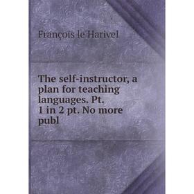 

Книга The self-instructor, a plan for teaching languages. Pt. 1 in 2 pt. No more publ
