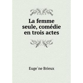 

Книга La femme seule, comédie en trois actes