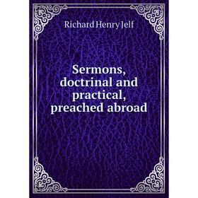 

Книга Sermons, doctrinal and practical, preached abroad
