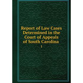 

Книга Report of Law Cases Determined in the Court of Appeals of South Carolina. 1