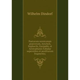

Книга Poetarum scenicorum graecorum, Aeschyli, Sophoclis, Euripidis, et Aristophanis Fabulae superstites et perditarum fragmenta;