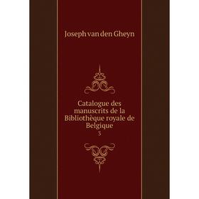 

Книга Catalogue des manuscrits de la Bibliothèque royale de Belgique 3