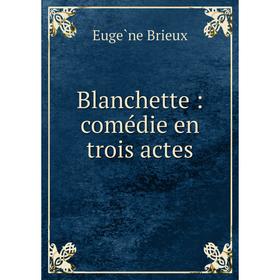 

Книга Blanchette: comédie en trois actes