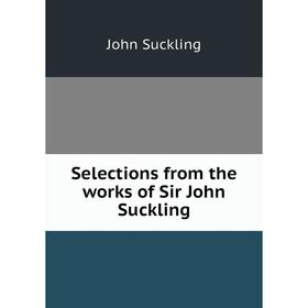 

Книга Selections from the works of Sir John Suckling