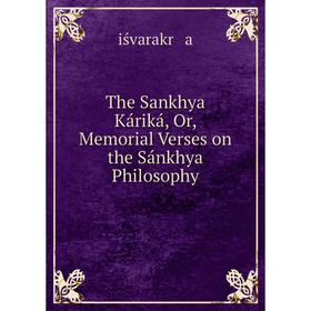 

Книга The Sankhya Káriká, Or, Memorial Verses on the Sánkhya Philosophy