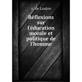 

Книга Réflexions sur l'éducation morale et politique de l'homme