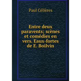 

Книга Entre deux paravents; scènes et comédies en vers. Eaux-fortes de E. Boilvin