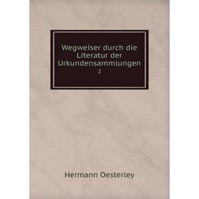 

Книга Wegweiser durch die Literatur der Urkundensammlungen 2