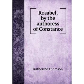

Книга Rosabel, by the authoress of Constance