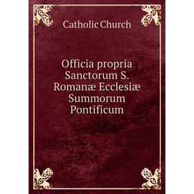 

Книга Officia propria Sanctorum S Romanæ Ecclesiæ Summorum Pontificum