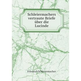 

Книга Schleiermachers vertraute Briefe über die Lucinde