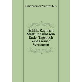 

Книга Schill's Zug nach Stralsund und sein Ende: Tagebuch eines seiner Vertrauten