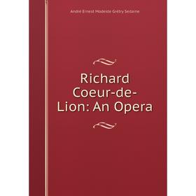 

Книга Richard Coeur-de-Lion: An Opera