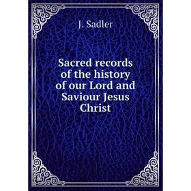 

Книга Sacred records of the history of our Lord and Saviour Jesus Christ