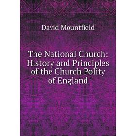 

Книга The National Church: History and Principles of the Church Polity of England