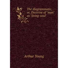 

Книга The diagrammatic, or, Doctrine of man as living-soul