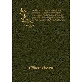 

Книга National sermons microform: sermons, speeches and letters on slavery and its war, from the passage of the Fugitive slave bill to the election
