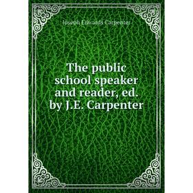 

Книга The public school speaker and reader, ed. by J. E. Carpenter