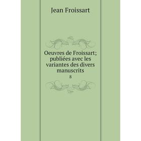 

Книга Oeuvres de Froissart; publiées avec les variantes des divers manuscrits 8