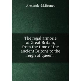 

Книга The regal armorie of Great Britain, from the time of the ancient Britons to the reign of queen.