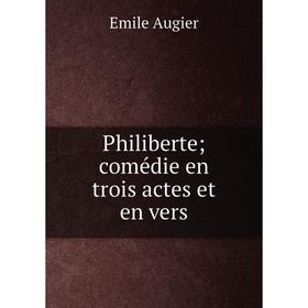 

Книга Philiberte; comédie en trois actes et en vers