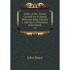 

Книга Notes of the Treaty Carried on at Ripon Between King Charles I and the Covenanters of Scotland 100