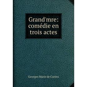 

Книга Grand'mre: comédie en trois actes