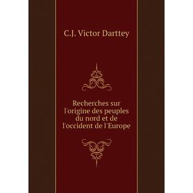

Книга Recherches sur l'origine des peuples du nord et de l'occident de l'Europe