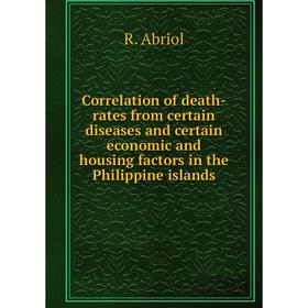

Книга Correlation of death-rates from certain diseases and certain economic and housing factors in the Philippine islands