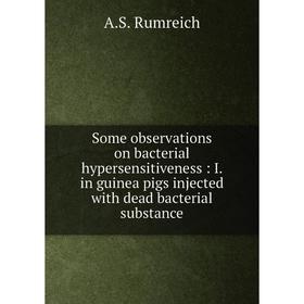 

Книга Some observations on bacterial hypersensitiveness: I. in guinea pigs injected with dead bacterial substance