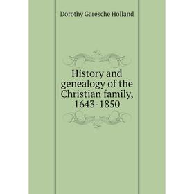 

Книга History and genealogy of the Christian family, 1643-1850