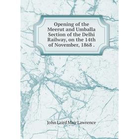 

Книга Opening of the Meerut and Umballa Section of the Delhi Railway, on the 14th of November, 1868
