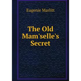 

Книга The Old Mam'selle's Secret