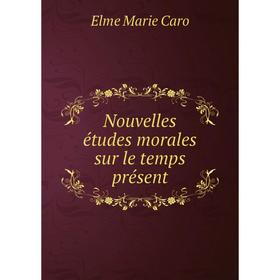 

Книга Nouvelles études morales sur le temps présent