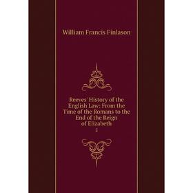 

Книга Reeves' History of the English Law: From the Time of the Romans to the End of the Reign of Elizabeth 2