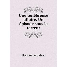 

Книга Une ténébreuse affaire. Un épisode sous la terreur