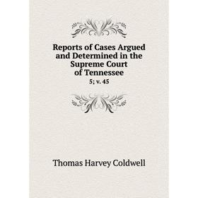 

Книга Reports of Cases Argued and Determined in the Supreme Court of Tennessee 5; v. 45