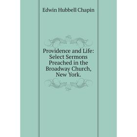 

Книга Providence and Life: Select Sermons Preached in the Broadway Church, New York.