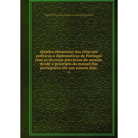 

Книга Quadro elementar das relacʹoes politicas e diplomaticas de Portugal com as diversas potencias do mundo, desde o principio da monarchia portuguez