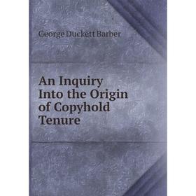 

Книга An Inquiry Into the Origin of Copyhold Tenure