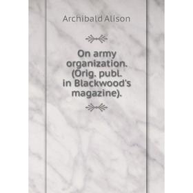 

Книга On army organization (Orig publ in Blackwood's magazine)