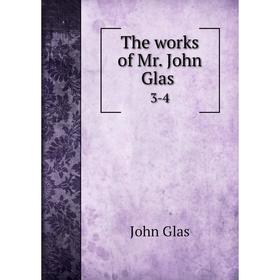 

Книга The works of Mr. John Glas 3-4