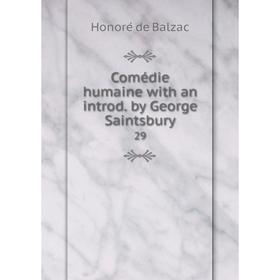 

Книга Comédie humaine with an introd. by George Saintsbury. 29