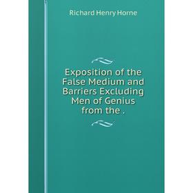

Книга Exposition of the False Medium and Barriers Excluding Men of Genius from the.