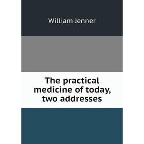 

Книга The practical medicine of today, two addresses